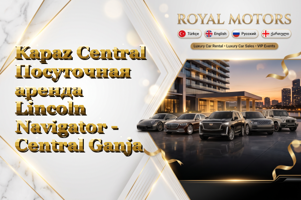 Kapaz Central Посуточная аренда Lincoln Navigator - Central Ganja