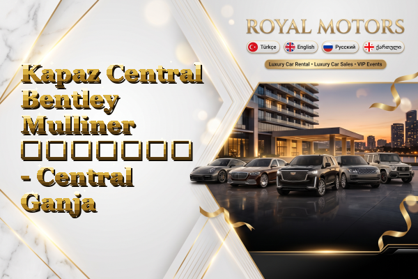 Kapaz Central Bentley Mulliner გაყიდვა - Central Ganja