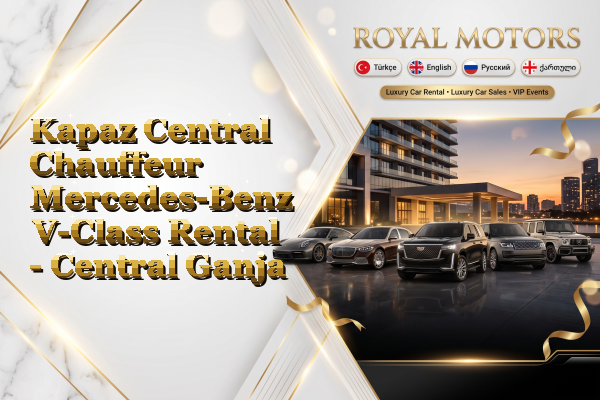 Kapaz Central Chauffeur Mercedes-Benz V-Class Rental - Central Ganja