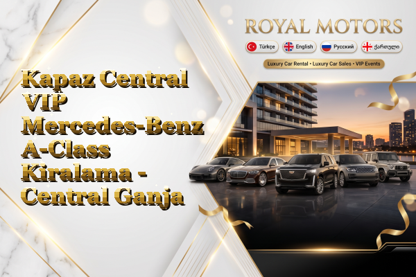 Kapaz Central VIP Mercedes-Benz A-Class Kiralama - Central Ganja