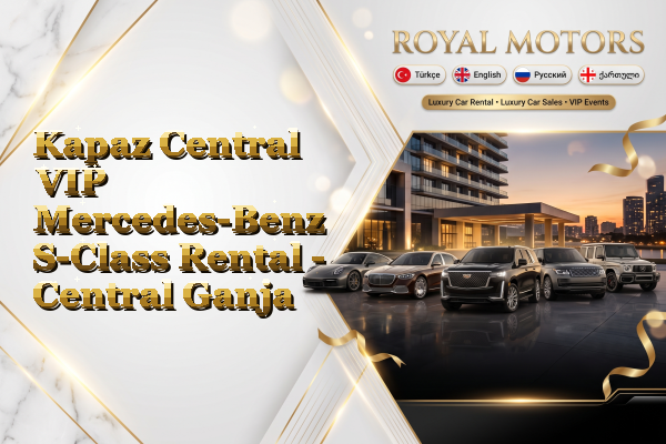 Kapaz Central VIP Mercedes-Benz S-Class Rental - Central Ganja