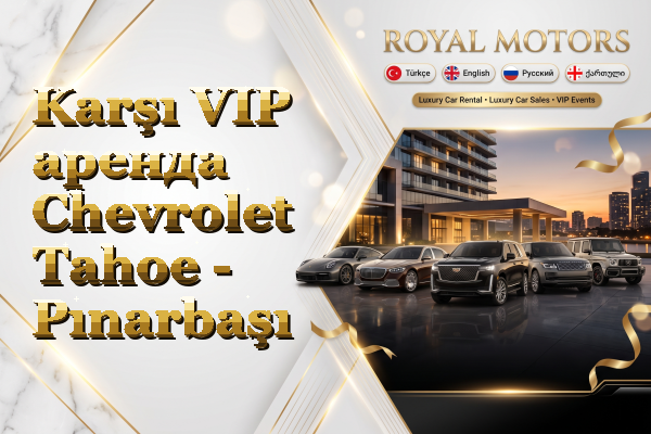 Karşı VIP аренда Chevrolet Tahoe - Pınarbaşı