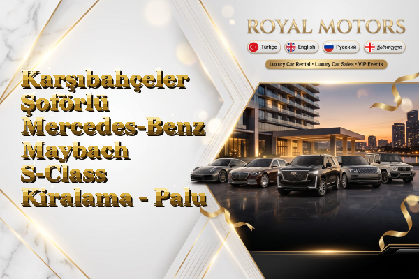 Karşıbahçeler Şoförlü Mercedes-Benz Maybach S-Class Kiralama - Palu