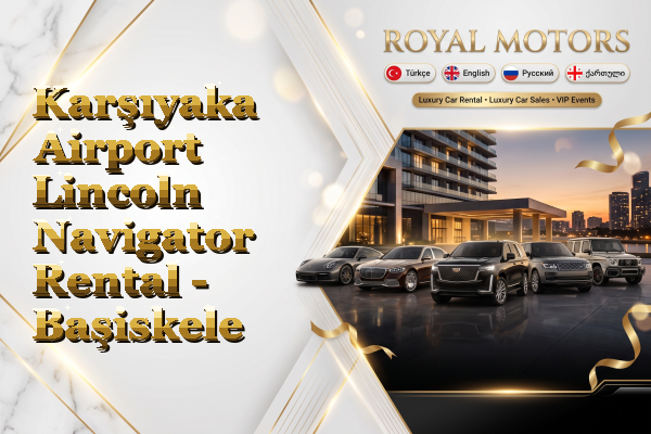 Karşıyaka Airport Lincoln Navigator Rental - Başiskele