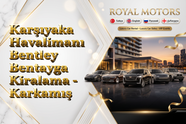 Karşıyaka Havalimanı Bentley Bentayga Kiralama - Karkamış
