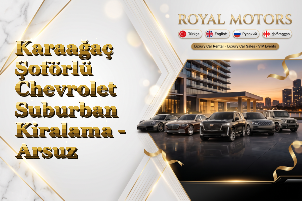 Karaağaç Şoförlü Chevrolet Suburban Kiralama - Arsuz