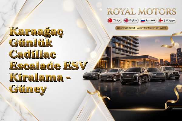 Karaağaç Günlük Cadillac Escalade ESV Kiralama - Güney