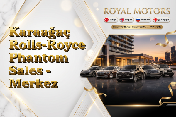 Karaağaç Rolls-Royce Phantom Sales - Merkez