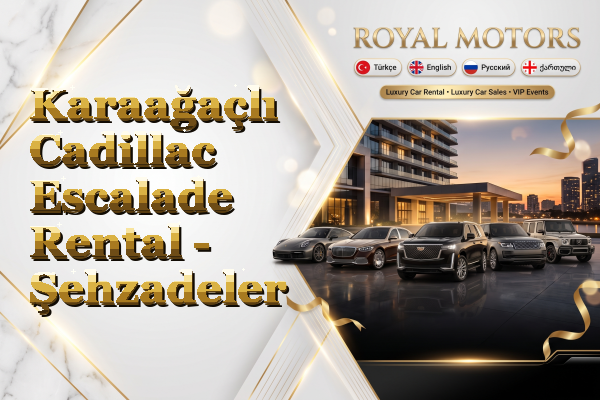 Karaağaçlı Cadillac Escalade Rental - Şehzadeler
