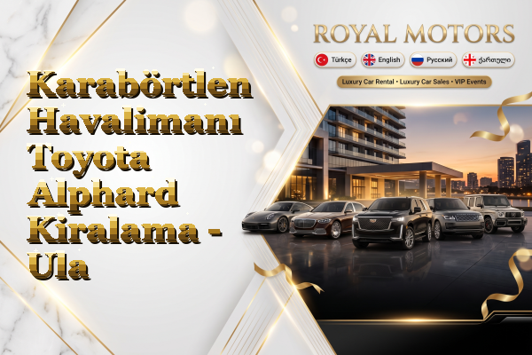 Karabörtlen Havalimanı Toyota Alphard Kiralama - Ula