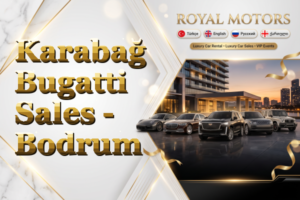 Karabağ Bugatti Sales - Bodrum