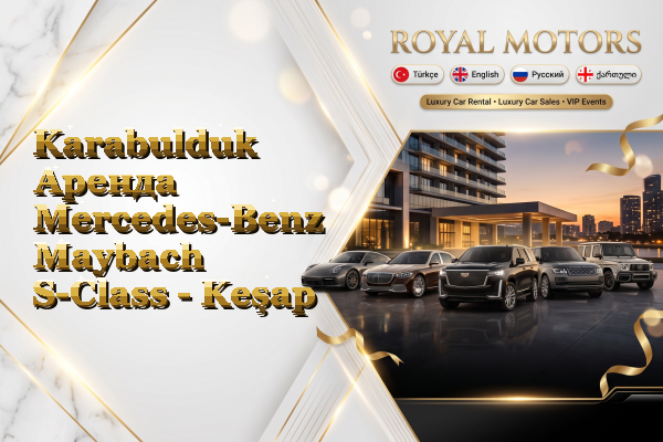 Karabulduk Аренда Mercedes-Benz Maybach S-Class - Keşap