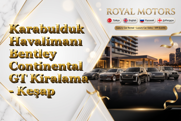 Karabulduk Havalimanı Bentley Continental GT Kiralama - Keşap