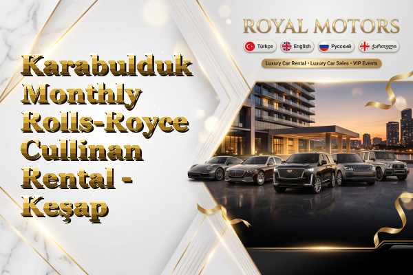 Karabulduk Monthly Rolls-Royce Cullinan Rental - Keşap