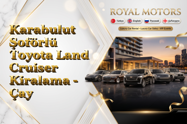 Karabulut Şoförlü Toyota Land Cruiser Kiralama - Çay