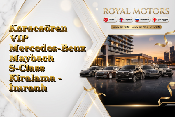 Karacaören VIP Mercedes-Benz Maybach S-Class Kiralama - İmranlı