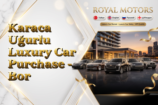 Karaca Uğurlu Luxury Car Purchase - Bor