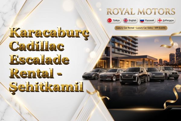 Karacaburç Cadillac Escalade Rental - Şehitkamil