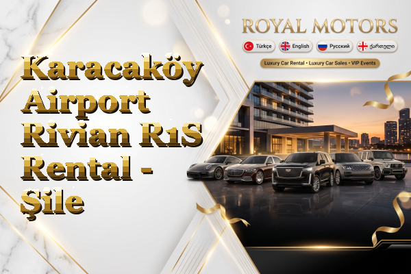 Karacaköy Airport Rivian R1S Rental - Şile