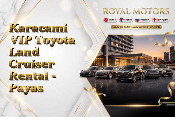Karacami VIP Toyota Land Cruiser Rental - Payas
