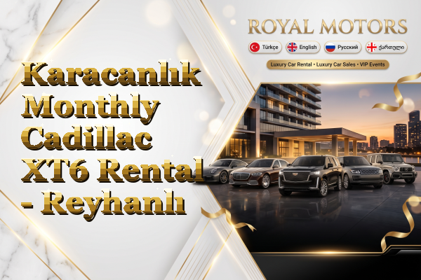 Karacanlık Monthly Cadillac XT6 Rental - Reyhanlı