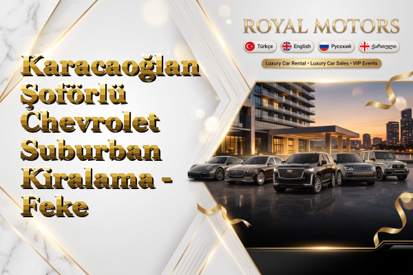 Karacaoğlan Şoförlü Chevrolet Suburban Kiralama - Feke