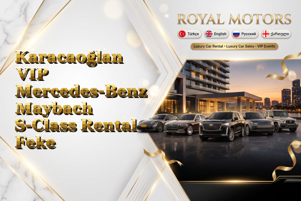 Karacaoğlan VIP Mercedes-Benz Maybach S-Class Rental - Feke