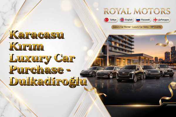 Karacasu Kırım Luxury Car Purchase - Dulkadiroğlu
