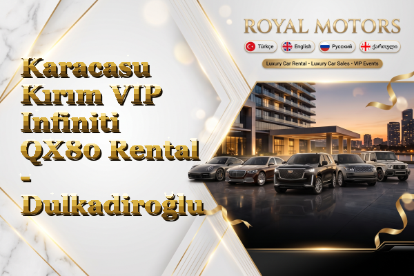 Karacasu Kırım VIP Infiniti QX80 Rental - Dulkadiroğlu