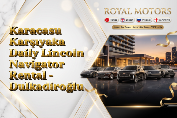 Karacasu Karşıyaka Daily Lincoln Navigator Rental - Dulkadiroğlu