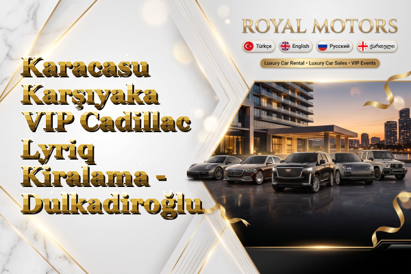 Karacasu Karşıyaka VIP Cadillac Lyriq Kiralama - Dulkadiroğlu