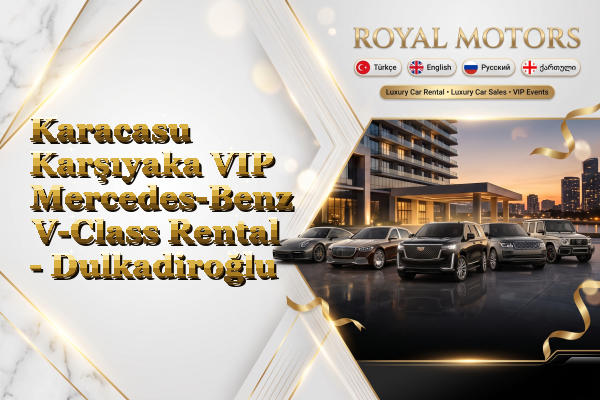Karacasu Karşıyaka VIP Mercedes-Benz V-Class Rental - Dulkadiroğlu
