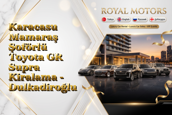 Karacasu Mamaraş Şoförlü Toyota GR Supra Kiralama - Dulkadiroğlu