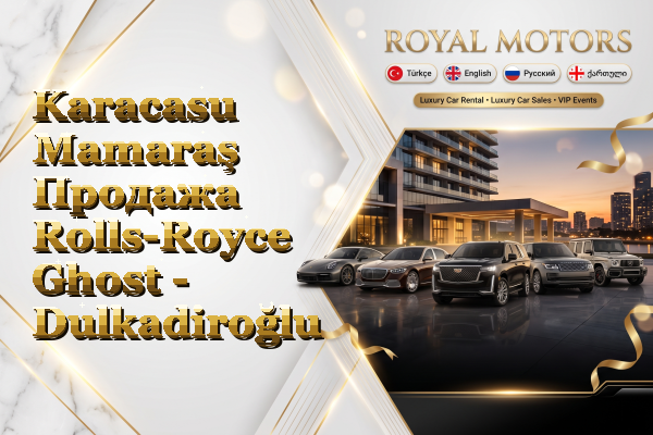 Karacasu Mamaraş Продажа Rolls-Royce Ghost - Dulkadiroğlu