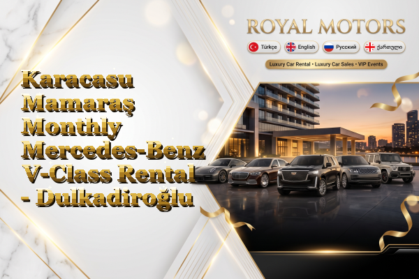 Karacasu Mamaraş Monthly Mercedes-Benz V-Class Rental - Dulkadiroğlu