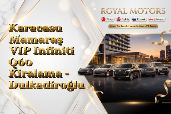 Karacasu Mamaraş VIP Infiniti Q60 Kiralama - Dulkadiroğlu