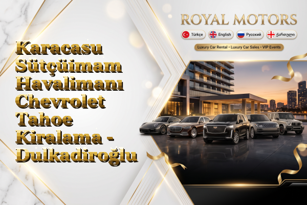 Karacasu Sütçüimam Havalimanı Chevrolet Tahoe Kiralama - Dulkadiroğlu
