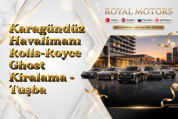 Karagündüz Havalimanı Rolls-Royce Ghost Kiralama - Tuşba