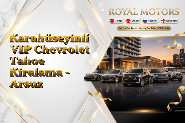 Karahüseyinli VIP Chevrolet Tahoe Kiralama - Arsuz