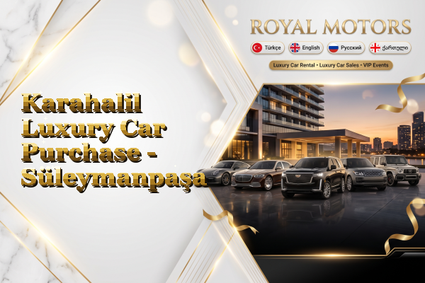 Karahalil Luxury Car Purchase - Süleymanpaşa