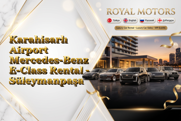 Karahisarlı Airport Mercedes-Benz E-Class Rental - Süleymanpaşa