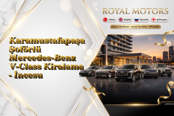 Karamustafapaşa Şoförlü Mercedes-Benz V-Class Kiralama - İncesu