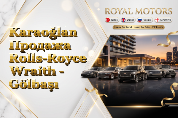 Karaoğlan Продажа Rolls-Royce Wraith - Gölbaşı