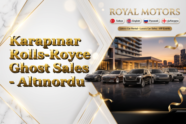 Karapınar Rolls-Royce Ghost Sales - Altınordu