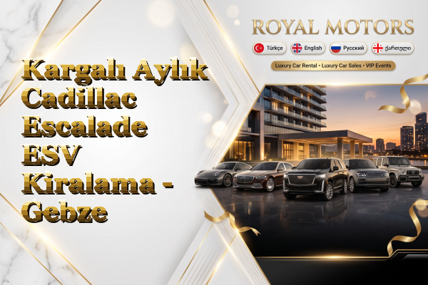 Kargalı Aylık Cadillac Escalade ESV Kiralama - Gebze