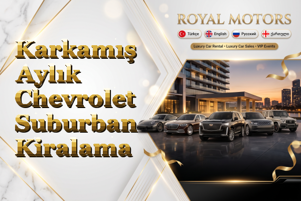 Karkamış Aylık Chevrolet Suburban Kiralama