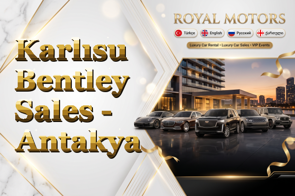Karlısu Bentley Sales - Antakya