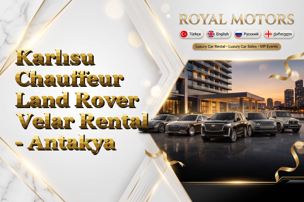 Karlısu Chauffeur Land Rover Velar Rental - Antakya