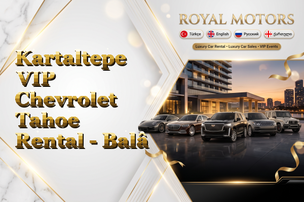 Kartaltepe VIP Chevrolet Tahoe Rental - Balâ