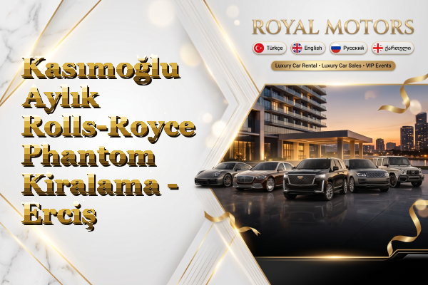Kasımoğlu Aylık Rolls-Royce Phantom Kiralama - Erciş